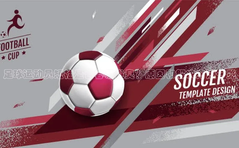 辉达注册官网入口小度商城足球运动员短袖是否容易发臭？原因和解决方法一览