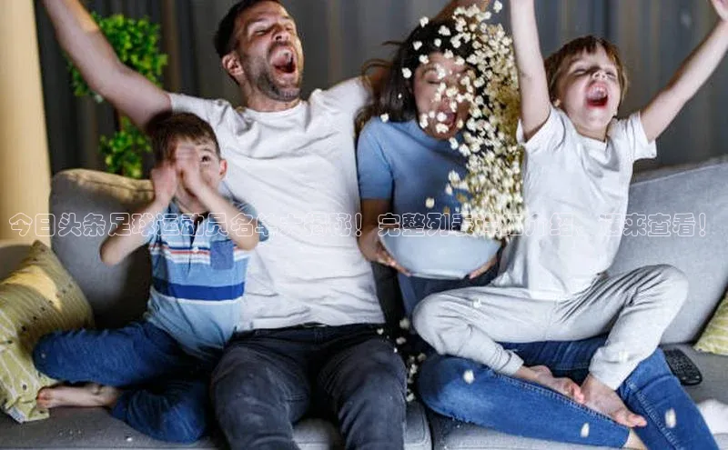 辉达娱乐注册平台华策影视今日头条足球运动员名单大揭秘！完整列表详细介绍，速来查看！