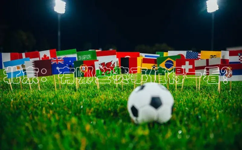 辉达娱乐知乎北京：有哪些赛事值得一看？