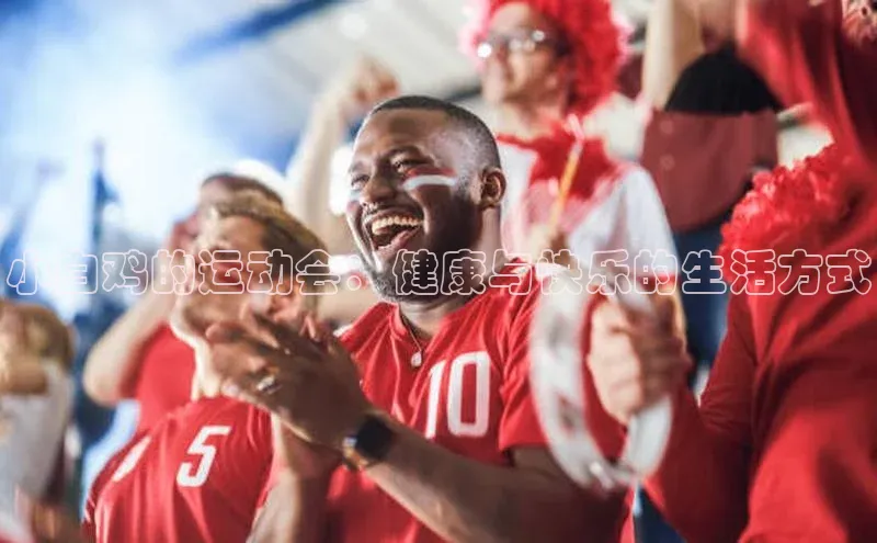 辉达娱乐平台视觉中国小白鸡的运动会：健康与快乐的生活方式