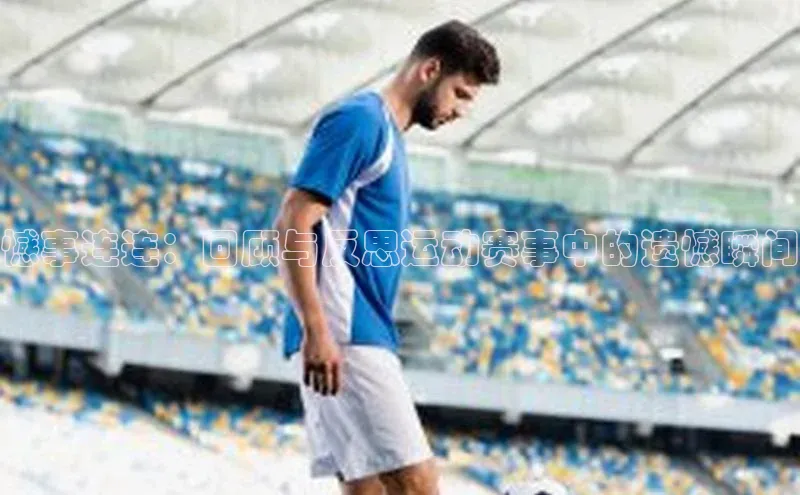 憾事连连：回顾与反思运动赛事中的遗憾瞬间