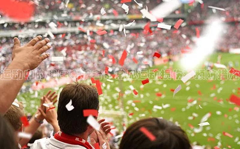 运动中的健康守护者：常见运动损伤和预防措施