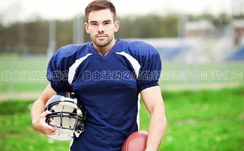 自由运动的盛宴：自由运动公园的精彩赛事与活动体验
