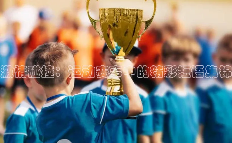 激情碰撞：运动赛事中的精彩短语集锦