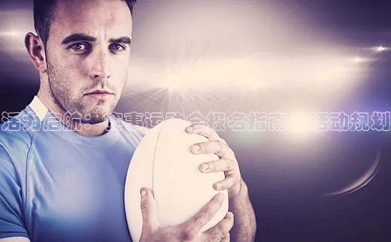 活力启航：赛事运动会报名指南与活动规划