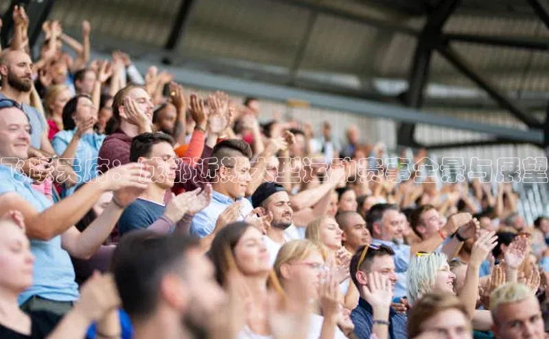 飞跃天府：成都近期大型运动赛事全景与展望
