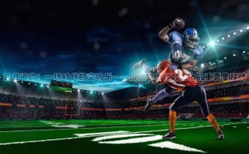 五月运动：一场时代的交响乐——回顾中国体育史上的重要里程碑