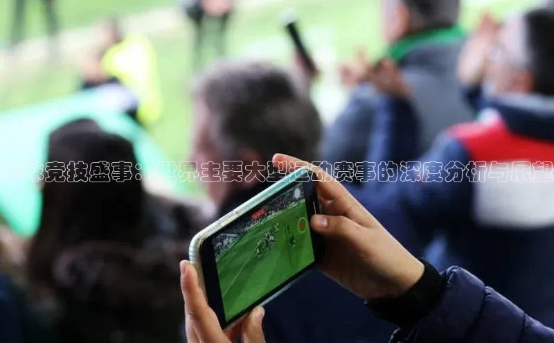 全球竞技盛事：世界主要大型运动赛事的深度分析与展望