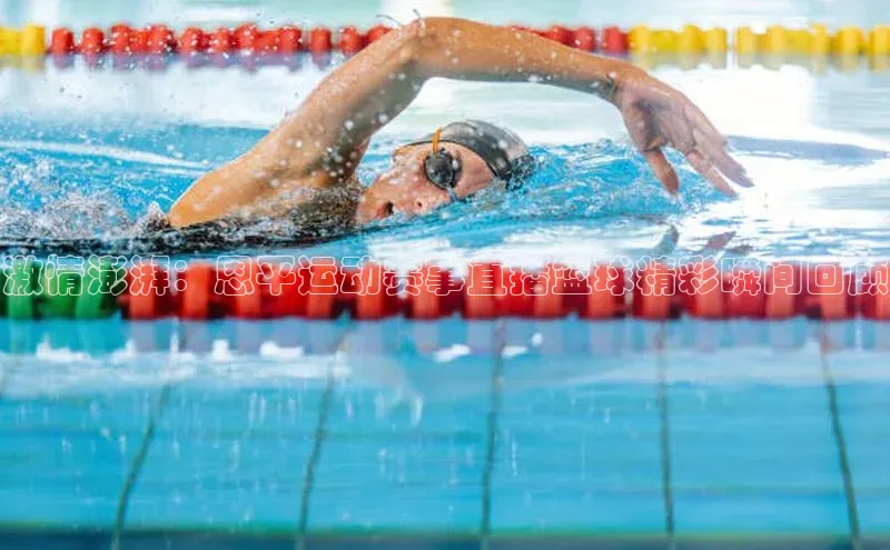 激情澎湃：恩平运动赛事直播篮球精彩瞬间回顾