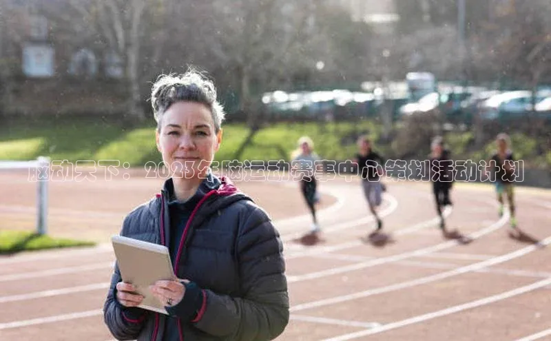 脑动天下：2023年脑运动赛事中心策划活动计划