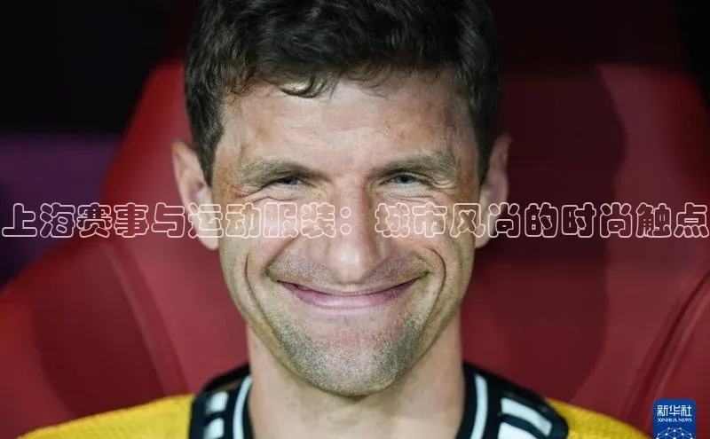 上海赛事与运动服装：城市风尚的时尚触点