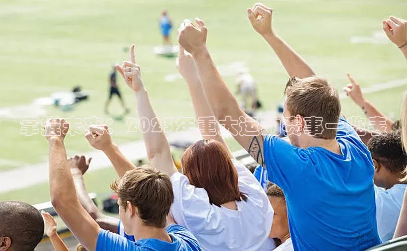 掌握未来：2023年重大运动赛事一览表